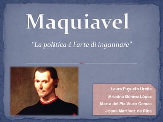 Laura Puyuelo Ureña
Ariadna Gómez López
Maria del Pla Viure Comas
Joana Martínez de Riba
“La politica è l'arte di ingannare”
 