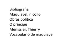 Bibliografia
Maquiavel, nicollo
Obras política
O principe
Ménissier, Thierry
Vocabulário de maquiavel
 