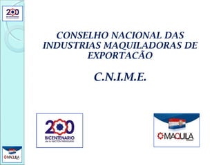 CONSELHO NACIONAL DAS INDUSTRIAS MAQUILADORAS DE EXPORTACÃO C.N.I.M.E. 