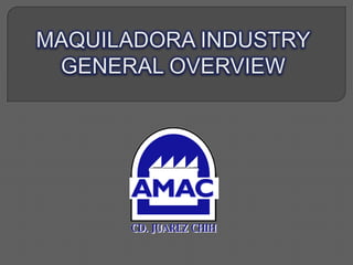 MAQUILADORA INDUSTRY GENERAL OVERVIEW 