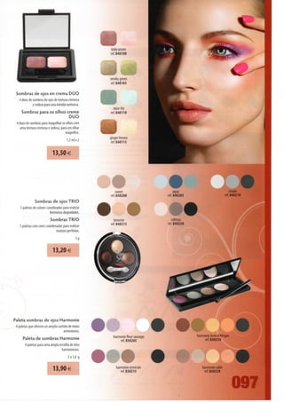 baby prune
                                                      ref.840100




                                                      smoky green
                                                      ref.840105

  Sombras de ojos en crema DUO
   4 duos de sombras de ojos de textura cremosa
             y sedosa para una mirada suntuosa.
                                                       aqua sky
      Sombras para os olhos creme                     ref.840110
                                         DUO
  4 duos de sombras para maquilhar os olhos com
     uma textura cremosa e sedosa, para um olhar
                                      magnífico.
                                                      gingerbrown
                                         1,5 ml x 2
                                                       ref.840115

                              13,50€




                                                          sweet                     aqua                            smoke
                                                      ref. 840200              ref. 840205                       ref. 840210
                Sombras de ojos TRIO
     5 paletas de colores coordinados para realizar
                            hermosos degradados.


                                                                                         •
                           Sombras TRIO                 brownie                  taffetas
                                                      ref. 840215              ref. 840220
    5 paletas com cores coordenadas para realizar
                               matizes perfeitas.



                              13,20€




Paleta sombras de ojos Harmonie
 4 paletas que ofrecen un amplio surtido de tonos
                                     armoniosos.
                                                        harmoniefleursauvage                 harmonie terre d'Afrique
      Paleta de sombras Harmonie                                                                  ref. 850210
                                                            ref. 850205
       4 paletas para uma ampla escolha de tons
                                  harmoniosos.
                                         5x1,8 g

                              13,90€                     harmonie minérale                      harmoniesable
                                                            ref. 850215                          ref. 850220


                                                                                                                        097
 