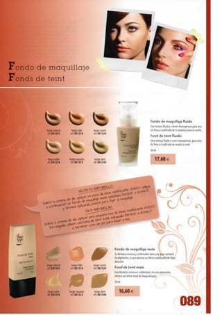 Fondo de maquillaje
 " onds de teint




                                                                                                          Fondo de maquillaje fluido
                                                                                                          Una textura fluida y colores homogéneos para una
                        beige naturel    beige hâlé      beige cuivré                                     tez fresca y unificada de Ia manana hasta Ia noche.
                        ref801205       ref. 801210      ref. 801220
                                                                                                          Fond de teint fluido
                                                                                                          Uma textura fluida e cores homogéneas, para uma
                                                                                                          tez fresca e unificada de manhã à noite.
                                                                                                          30 ml


                        beige sable
                        ref.801230
                                        beige noisette
                                         ref.801235
                                                          beige doré
                                                         ref.801240
                                                                                                               17,60€




                        •ssa-£S3ç£«s*'
                        -sarííá^^"                                                                                                                   ^
                                                                        Fondo de maquillaje mate
  Fonddeteg                                                             Su fórmula cremosa y confortable tiene una gran cantidad
                                                                        de pigmentos, Io que procura un efecto matificante de larga
    Matfoundation                                                       duración.
                        beige naturel     beige hâlé     beige cuivré




                                        mm
           if. Ml*»      refSOIJOS       ref. 801310     ref. 801320    Fond de teint mate
  30 mie
               l «.O!                                                   Esta fórmula cremosa e confortável, rica em pigmentos,
                                                                        oferece um efeito mate de longa duração.
                                                                        30ml


                         beige sable    beige noisette    beige doré        16,60 €
                        ref. 801330      ref. 801335     ref. 801340


                                                                                                                                       089
 
