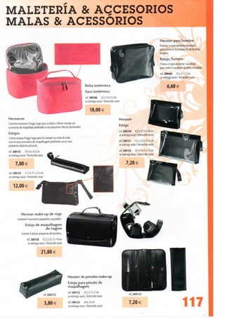 MALETERIA & ACCESORIOS
MALAS & ACESSÓRIOS
                                                                                                                                                Neceser para hombre
                                                                                                                                                Práctico y especialmente disenado
                                                                                                                                                para contener los productos de Ia línea
                                                                                                                                                hombre.
                                                                                                                                                Estojo, homem
                                                                                                                                                Prático e especialmente concebido
                                                                                                                                                para conter os produtos da linha masculina.
                                                                                                                                                ref. 200400 25 x 21 x 7 cm
                                                                                                                                                se entrega vacío / fornecido vazio

                                                                          Bolsa isotérmica                                                            6,60 €
                                                                          Saco isotérmico
                                                                          ref. 200508 22 x 14x13 cm
                                                                          se entrega vacío / fornecido vazio

                                                                               18,00€
Neceseres                                                                                                  Neceser
2 bonitos neceseres Peggy Sage para su bolso y Ilevar consigo sus
accesorios de maquillaje preferidos o sus pequenos efectos personales.                                     Estojo

Estojos                                                                                                    ref. 200130 4,5x17,5x14cm
                                                                                                           se entrega vacío / fornecido vazio
2 belos estojos Peggy Sage para ter sempre na mala de mão,
com os seus acessórios de maquilhagem preferidos ou os seus                                                ref. 200131 4,5x22x14,5cm
pequenos objectos pessoais.                                                                                se entrega vacío / fornecido vazio

ref. 200133 19x4x4,5cm                                                                                     ref. 200132 4,5 x 14,5 x 11 cm
se entrega vacía / fornecido vazio                                                                         se entrega vacío / fornecido vazio

      7,80 €
ref. 200134 17,5x11x2,5cm
se entrega vacía / fornecido vazio


    12,00€




           Neceser make-up de viaje
        Contiene 4 neceseres pequenos separables.
               Estojo de maquilhagem
                           de viagem
            Contém 4 bolsas pequenas destacáveis.
                 ref. 200120 12,5x21,5x14cm
                  se entrega vacío /fornecido vazio


                               21,80€




                                                        Neceser de pinceles make-up
                                                        Estojo para pincéis de
                                                        maquilhagem
                                                        ref. 200122 2 3 , 5 x 7 x 7 c m
                                                        se entrega vacío / fornecido vazio
                                                        ref. 200123 24 x 23 cm
                                                        se entrega vacío / fornecido vazio
 