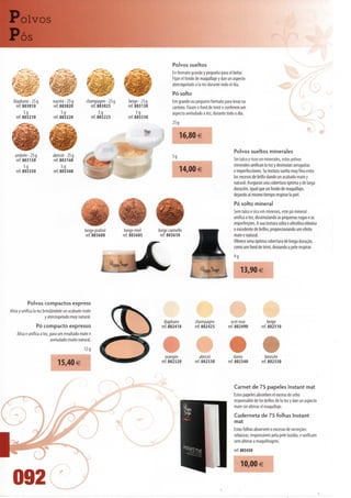 Polvos
   s

                                                                                           Polvos sueltos
                                                                                           En formato grande y pequeno para el bolso.
                                                                                           Fijan el fondo de maquillaje y dan un aspecto
                                                                                           aterciopelado a Ia tez durante todo el dia.
                                                                                           Pó solto
  diaphane-25g             nacrée-25g           champagne-25g        beige-25g             Em grande ou pequeno formato para levar na
    ref.803010             ref. 803020            reU0302S           ref. 803130           carteira. Fixam o fond de teint e conferem um
        5g                      5g                                        5g               aspecto aveludado à tez, durante todo o dia.
   ref.803210              ref. 803220               ref. 803225     ref. 803330
                                                                                           25 g

                                                                                                  16,80€
                                                                                                                                 Polvos sueltos minerales
   ambrée-25g              abricot-25g
    ref.803150             ref. 803160                                                                                           Sin talco y ricos en minerales, estos polvos
                                                                                                                                 minerales unifican Ia tez y disimulan arruguitas
          59
    ref. 803350             ref. 803360                                                           14,00 €                        e imperfecciones. Su textura suelta muyfina evita
                                                                                                                                 los excesos de brillo dando un acabado mate y
                                                                                                                                 natural. Aseguran una cobertura óptima y de larga
                                                                                                                                 duración, igual que un fondo de maquillaje,
                                                                                                                                 dejando ai mismo tiempo respirar Ia piei.
                                                                                                                                 Pó solto mineral
                                                                                                                                 Sem talco e rico em minerais, este pó mineral
                                                                                                                                 unifica a tez, dissimulando as pequenas rugas e as
                                                                                                                                 imperfeições. A sua textura solta e ultrafina elimina
                                                beige praliné       beige miei     beige cannelle                                o excedente de brilho, proporcionando um efeito
                                                ref. 803600        ref. 803605      ref. 803610                                  mate e natural.
                                                                                                                                 Oferece uma óptima cobertura de longa duração,
                                                                                                                                 como um fond de teint, deixando a pele respirar.
                                                                                                                                 9g


                                                                                                                                      13,90 €



           Polvos compactos express
Alisa y unifica Ia tez brindándole un acabado mate
                        y aterciopelado muy natural.
                                                                                       diaphane          champagne             ocre rose              beige
                  Pó compacto expresso                                               ref. 802410         ref. 802425         ref. 802490          ref. 802510
    Alisa e unifica a tez, para um resultado mate e
                           aveludado muito natural.
                                               12g
                                                                                       orangee               abricot             dorée               bronzée
                              15,40€                                                 ref. 802520         ref. 802530         ref. 802540          ref. 802550




                                                                                                                                 Carnet de 75 papeies Instant mat
                                                                                                                                 Estos papeies absorben el exceso de sebo
                                                                                                                                 responsable de los brillos de Ia tez y dan un aspecto
                                                                                                                                 mate sin alterar el maquillaje.
                                                                                                                                 Caderneta de 75 folhas Instant
                                                                                                                                 mat
                                                                                                                                 Estas folhas absorvem o excesso de secreções
                                                                                                                                 sebáceas, responsáveis pela pele luzidia, e unificam
                                                                                                                                 sem alterar a maquilhagem.
                                                                                                                                 ref. 803450


                                                                                                                                      10,00 €

  092
 
