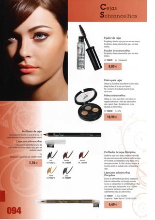 Cejas
                                                                                                Sobrancelhas


                                                                                                 Fijador de cejas
                                                                                                 Disciplina y alisa Ias cejas para una mirada intensa.
                                                                                                 Disciplina e alisa as sobrancelhas, para um olhar
                                                                                                 intenso.
                                                                                                 Fixador de sobrancelhas
                                                                                                 Disciplina e alisa as sobrancelhas, para um olhar
                                                                                                 intenso.
                                                                                                 ref. 130230     6g-transparent


                                                                                                       8,80 €


                                                                                                 Paleta para cejas
                                                                                                 Utilizar Ias 2 sombras para obtener su tono ideal,
                                                                                                 dibuje Ia línea de Ia ceja con el pincel,
                                                                                                 fije y conserve el resultado alisando Ia ceja
                                                                                                 con Ia cera.
                                                                                                 Paleta sobrancelhas
                                                                                                 Utilizar as 2 cores para obter o tom ideal, em
                                                                                                 seguida redesenhar a linha das sobrancelhas
                                                                                                 com o pincel, fixar e disciplinar com a cera,
                                                                                                 alisando as sobrancelhas.
                                                                                                 ref. 130240     3 x 0,7 g


                                                                                                     10,90€


                      Perfilador de cejas
   La mina permite disenar Ia curva de Ia ceja y el
cepillo difumina el trazo para un acabado natural.
             Lápis para sobrancelhas
          A mina permite redesenhar a curva das
  sobrancelhas e a escova esbate o traço, para um
                               resultado natural.




                                5,70 €
                                              ug
    Sacapuntas / Apara-lápis ref. 130280/130283
                                                                                  */ marron
                                                                                  ref. 130215
                                                                                                 Perfilador de cejas Discipline
                                                                                                 Cepille Ias cejas hacia abajo, complete Ia línea de
                                                                                                 Ias cejas con Ia mina color avellana, cepille Ias cejas
                                                                                                 en el sentido acostumbrado y luego fíjelas con Ia
                                                                                                 mina gloss incolora. El color y el gloss incoloro se
                                                                                                 mezclan dando un acabado sutil a Ia línea de Ias
                                                                                                 cejas.
                                                                                                 Lápis para sobrancelhas
                                                          blond          gris                    Discipline
                                                      ref. 130216   ref. 130217                  Escovar as sobrancelhas para baixo, completar a
                                                                                                 linha das sobrancelhas com a mina castanha,
                                                                                                 escovar as sobrancelhas no sentido habitual e fixar
                                                                                                 com a mina gloss transparente. A cor e o gloss
                                                                                                 transparente misturam-se para perfazer
                                                                                                 subtilmente a linha das sobrancelhas.
                                                                                                 ref. 130250 1,16g-noisette

l                                                                                                Sacapuntas / Apara-lápis ref. 130280/130283

                                                                                                       6,60 €

094                                                                                                                                        v
 