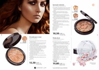 20 21 
Pó cozido para o corpo 
BAKED POWDER 
sun-kis sed effect 
»»luxuoso pó marmorizado, destinado ao rosto, 
decote e braços 
»»contém pigmentos de pérola que dão à pele 
um tom natural de bronzeado solar e um 
brilho dourado delicado 
»»rico em óleos naturais de jojoba, macadâmia 
e girassol, que tornam a pele sedosa e nutrida 
»»o extrato de flores de lírio branco garante à 
pele uma hidratação adequada 
»»a vitamina E protege da ação nociva 
de radicais livres, atrasando o efeito de 
envelhecimento da pele 
»»ideal para salientar os traços do rosto e o 
bronzeado do corpo 
»»funciona muito bem como sombra de olhos 
dourada 
»»de fácil aplicação, pode ser aplicado seco ou 
molhado 
»»peso: 7 g 
15,50 EUR / 7 g 
221,42 EUR / 100 g 
FM | np04 
Golden Brown 
Iluminador multicolor 
MULTICOLOUR HIGHLIGHTER 
»»um padrão de predador esconde um conjunto 
de três cores perfeitamente selecionadas, que 
interagem harmoniosamente com todo o tipo 
de tez 
»»garante o efeito de iluminação natural, 
devolvendo resplendor à pele apagada e 
cansada 
»»preciosas partículas minerais refletem a luz 
como se fossem pequenos cristais, alisando a 
pele e ocultando as imperfeições 
»»rico em sais minerais e micro-elementos, tais 
como silício, alumínio, ferro, magnésio, zinco 
e cálcio 
»»fórmula enriquecida com vitamina E que 
protege a pele contra os efeitos daninos dos 
radicais livres 
»»contém filtros minerais UV 
»»ideal para acentuar os pómulos e modelar a 
forma do rosto 
»»textura delicada e sedosa 
»»fórmula leve 
»»compacto 
»»peso: 8 g 
FM | p019 
Golden Jewel 
FM | p018 
Precious Pink 
10,50 EUR / 8 g 
131,25 EUR / 100 g 
Pérolas de pó 
Glow powder pearl s 
I L LUMINAT ING E F F E C T 
»»as pérolas multicolores proporcionam à pele 
um efeito de iluminação subtil, sendo ao 
mesmo tempo um acabado de maquilhagem 
perfeito 
»»a harmoniosa combinação de várias cores 
ressalta a beleza natural da pele: o lilás – 
melhora o tom de pele, o verde - oculta a 
vermelhidão, o rosa – oculta os sinais de 
envelhecimento, o branco – dá resplendor e a 
cor pêssego – proporciona um tom quente 
»»a fórmula foi enriquecida com óleo de argão 
que hidrata intensivamente e regenera a pele, 
proporcionando-lhe suavidade 
»»a vitamina E tem propriedades antioxidantes e 
reafirma a pele 
»»perfeitas tanto para a maquillagem de dia 
como de noite 
»»adequadas para todo o tipo de pele 
»»peso: 20 g 
FM | pk09 
19,80 EUR / 20 g 
99,00 EUR / 100 g 
Disponível com uma 
esponja preta. 
Os produtos FM GROUP MAKE UP são originais do FM GROUP World. 
 