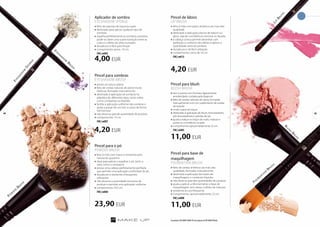 4,00 EUR 
Pincel de lábios 
LIP brush 
»»feito à mão com pelos sintéticos da mais alta 
qualidade 
»»destinado à aplicação precisa de batom ou 
gloss, seja de consistência cremosa ou líquida. 
»»a cabeça cónica permite desenhar com 
perfeição o contorno dos lábios e aplicar a 
quantidade certa do produto 
»»duradouro e de fácil utilização 
»»comprimento: cerca de 18 cm 
FM | w013 
Pincel para blush 
BLUSH BRUSH 
»»tem a ponta com formato ligeiramente 
arredondado, cortada pela diagonal 
»»feito de cerdas naturais de cabra, formadas 
manualmente com um suplemento de cerdas 
de esquilo 
»»muito suave ao toque 
»»destinado à aplicação de blush, bronzeadores, 
pós bronzeadores e pérolas de pó 
»»ajuda a realçar os traços do rosto, matizar e 
juntar os cosméticos na pele 
»»comprimento: aproximadamente 22 cm 
FM | w005 
Lip Brush 
64 65 
Pincel para base de 
maquilhagem 
FOUNDATION BRUSH 
»»feito de cerdas sintéticas da mais alta 
qualidade, formadas manualmente 
»»destinado à aplicação das bases de 
maquilhagem e corretores líquidos 
»»não absorve grandes quantidades de produto 
»»ajuda a aplicar uniformemente a base de 
maquilhagem sem deixar o efeito de máscara 
»»resistente ao uso frequente 
»»comprimento: aproximadamente 22 cm 
FM | w008 
Os produtos FM GROUP MAKE UP são originais do FM GROUP World. 
4,20 EUR 
Blush Brush 
Eyeshadow Brush 
Eyeshadow Sponge 
Pincel para sombras 
eyeshadow brush 
»»ponta um pouco plana 
»»feito de cerdas naturais de pónei muito 
elásticas, formadas manualmente 
»»destinado à aplicação de sombras na 
pálpebra de diferentes tipos, tanto soltas 
como compactas ou líquidas 
»»facilita a aplicação uniforme das sombras e 
ajuda a passar de um tom a outro de forma 
harmoniosa 
»»não absorve grande quantidade de produto 
»»comprimento: 19 cm 
FM | w007 
11,00 EUR 
Aplicador de sombra 
EYESHADOW SPONGE 
»»feito de esponja de espuma suave 
»»destinado para aplicar qualquer tipo de 
sombras 
»»espalha perfeitamente as sombras, portanto, 
pode-se obter uma suave transição entre as 
cores e o efeito de olhos fumados 
»»duradouro e fácil para limpar 
»»comprimento: aprox. 19 cm 
FM | w003 
4,20 EUR 
Foundation Brush 
Powder Brush 
Pincel para o pó 
POWDER BRUSH 
»»feito à mão com macio e resistente pelo 
natural de guaxinim 
»»ideal para aplicar e espalhar o pó, tanto o 
solto como o compacto 
»»possui uma cabeça perfeitamente perfilada 
que permite uma aplicação confortável do pó 
»»duradouro e resistente a frequentes 
utilizações 
»»não absorve a quantidade excessiva de 
produto e permite uma aplicação uniforme 
»»comprimento: 23,5 cm 
FM | w004 
23,90 EUR 
11,00 EUR 
 