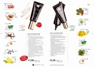 8 9 
Base CC COLOUR & CARE 
CC PRIMER COLOUR & CARE 
»»A luxuosa base suaviza a sua pele, nutre-a e ao 
mesmo tempo prepara-a para a maquilhagem, 
o que torna a solução perfeita para a pele com 
manchas e descolorada 
»»a cor pêssego neutraliza as imperfeições e 
ilumina o tom da pele 
»»prolonga a duração da maquilhagem enquanto 
proporciona um efeito mate 
»»reduz o aparecimento dos poros e dá à pele uma 
suavidade acetinada 
»»o mérito das propriedades nutritivas da base 
procedem da ótima seleção de ingredientes: 
o extrato de alcaçuz ilumina o tom da pele, a 
vitamina PP ajuda a prevenir as descolorações, 
o colagénio dá flexibilidade, o extrato de limão 
nutre, o extrato de arroz hidrata e a vitamina E 
tem propriedades antioxidantes 
»»os pigmentos minerais refletem a luz e reduzem 
visívelmente as rugas e dá-lhe uma aparência 
radiante e fresca 
»»a base tem uma textura ligeira, não tapa os poros 
»»apropriado para todos os tipos de pele 
»»capacidade: 15 ml 
Base CC COLOUR & CARE 
CC PRIMER COLOUR & CARE 
»»combina diferentes funções: nutre 
perfeitamente, unifica o tom de pele, prepara-a 
para a aplicação da maquilhagem e prolonga a 
sua duração 
»»reduz visivelmente os poros, matifica e deixa o 
efeito de alisado perfeito 
»»graças ao seu tom verde neutraliza 
imediatamente a vermelhidão e esconde as 
imperfeições 
»»os resultados visíveis devem-se à ligeira 
fórmula que se baseia em ingredientes ativos 
cuidadosamente selecionados 
»»o extrato de castanheiro fortalece os vasos 
sanguíneos, o extrato de algas nutre e regenera, 
a vitamina PP ajuda a prevenir as manchas, o 
extrato de arnica acalma e tonifica e a vitamina E 
tem propriedades antioxidantes 
»»os pigmentos minerais reduzem visivelmente 
as rugas e proporcionam à pele um aspeto 
saudável e radiante 
»»não obstrui os poros, portanto, a pele respira 
livremente 
»»capacidade: 15 ml 
11,90 EUR / 15 ml 
79,33 EUR / 100 ml 
13,50 EUR / 15 ml 
90,00 EUR / 100 ml 
FM | cc09 
Wise Green 
FM | cc10 
Brilliant Peach 
muito 
extrato de 
castanheiro 
fortalece 
os vasos 
sanguíneos 
pigmentos 
minerais 
extrato de arnica 
vitamina PP 
extrato de algas 
vitamina E 
colagénio 
torna a sua pele radiante e fresca 
dá flexibilidade 
ajuda a prevenir as 
descolorações 
vitamina PP 
ajuda a prevenir as 
descolorações 
nutre e regenera 
reduzem visivelmente 
as rugas e torna 
a pele saudável e 
radiante 
Extrato de alcaçuz 
ilumina o tom 
da pele 
extrato de 
limão 
nutre com perfeição 
suaviza e 
tonifica com 
perfeição 
tem propriedades 
antioxidantes 
vitamina E 
propriedades 
antioxidantes 
garante uma 
perfeita 
hidratação 
Pigmentos minerais 
extrato de 
arroz 
Os produtos FM GROUP MAKE UP são originais do FM GROUP World. 
 
