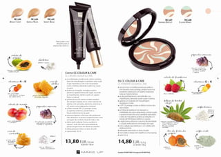 Creme CC COLOUR & CARE 
CC CREAM COLOUR & CARE 
»»a combinação moderna de creme nutritivo, 
base de maquilhagem e protetor solar: tudo 
o que necessita a cútis num só produto 
nutre e hidrata, deixando a pele lisa, macia 
e suave 
»»acalma as irritações, revitaliza a pele e 
previne o aparecimento de rugas, esconde 
as imperfeições, dando à pele um aspeto 
fresco e natural 
»»a fórmula rica do creme contém extratos 
de manga e papaia, zinco, ceras naturais de 
abelha e de carnaúba, alantoína, vitaminas A 
e E, assim como pigmentos minerais 
»»o filtro mineral SPF 15 protege contra 
os agentes externos, prevenindo o 
fotoenvelhecimento da pele 
»»a textura ligeira e a fórmula não gordurosa 
não obstruem os poros e proporcionam uma 
sensação de conforto durante todo o dia 
»»efeito: pele radiante, fresca, saudável e 
natural - tudo isto sem necessidade de 
passar longas horas em frente ao espelho 
»»adequada para todos os tipos de pele 
»»capacidade: 30 ml 
13,80 EUR / 30 ml 
10 11 
46,00 EUR / 100 ml 
FM | cc05 
Smart Beige 
FM | cc06 
Bright Ivory 
FM | cc04 
Genius Nude 
Pode escolher o tom 
adequado graças às 
amostras dos cremes CC. 
FM | cc07 
Sensible Biscuit 
FM | cc08 
Clever Honey 
Pó CC COLOUR & CARE 
CC POWDER COLOUR & CARE 
»»um pó único e multifuncional que unifica o 
tom da pele, nutre, protege, proporciona uma 
excelente cobertura e um aspeto impecável, 
tudo ao mesmo tempo 
»»oculta perfeitamente a vermelhidão e as 
imperfeições, deixando a pele suave e sedosa 
»»garante um acabado de maquilhagem 
duradouro e mate 
»»o SPF 25 protege contra os efeitos nocivos dos 
raios solares 
»»as folhas de baobá em pó reduzem a 
visibilidade dos vasos sanguíneos, nutrem a pele 
e proporcionam-lhe uma suavidade aveludada, 
o óleo de macadâmia acalma as irritações e o 
extrato de framboesa reafirma e suaviza 
»»a argila branca absorve o excesso de oleosidade 
e a argila verde previne a formação de rugas 
»»com a adição das vitaminas C e E o efeito anti-idade 
aumenta 
»»adequado para todos os tipos de pele 
»»num prático estojo com espelho e uma esponja 
»»peso: 6,5 g 
14,80 EUR / 6,5 g 
227,69 EUR / 100 g 
extrato de 
papaia 
regenera e melhora a 
condição da pele 
extrato de manga 
nutre profundamente 
e revitaliza 
protege a pele 
da perda de 
humidade, 
suaviza e alisa 
garante uma hidratação e 
elasticidade adequadas 
cera de 
carnaúba 
cera de 
abelha 
têm propriedades 
antioxidantes, protegem 
dos radicais livres 
hidrata e suaviza 
pigmentos minerais 
dá à pele uma cor natural e 
uma aparência luminosa, 
ocultando as imperfeições 
reduz as inflamações e 
matifica delicadamente 
vitaminas A e E 
alantoína 
zinco 
extrato de framboesa 
óleo da fruta da 
paixão 
pigmentos minerais 
reduzem visivelmente 
as rugas e dão à pele 
um aspeto saudável 
e radiante 
vitaminas C e E 
argila verde 
previne a 
formação de 
rugas 
absorve o 
excesso de 
oleosidade 
alisa e reafirma 
acalma as 
irritações 
têm propriedades 
antioxidantes 
reduzem visivelmente os 
vasos sanguíneos, nutrem 
a pele e proporcionam-lhe 
uma suavidade 
aveludada 
argila branca 
folhas de baobá 
em pó 
Os produtos FM GROUP MAKE UP são originais do FM GROUP World. 
 