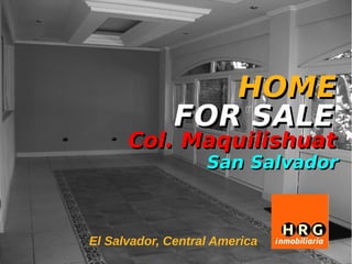 HOME
             FOR SALE
      Col. Maquilishuat
                   San Salvador



El Salvador, Central America
 