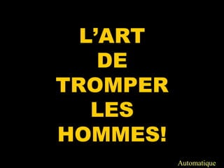 L’ART DE TROMPER LES HOMMES! Automatique 