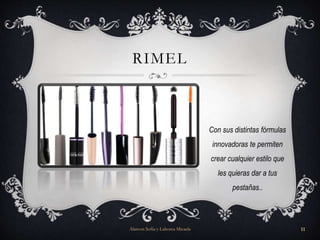 RIMEL
Con sus distintas fórmulas
innovadoras te permiten
crear cualquier estilo que
les quieras dar a tus
pestañas..
Alarcon Sofia y Lahorca Micaela 11
 