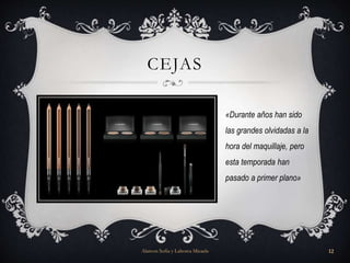 CEJAS
«Durante años han sido
las grandes olvidadas a la
hora del maquillaje, pero
esta temporada han
pasado a primer plano»
Alarcon Sofia y Lahorca Micaela 12
 