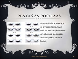 PESTAÑAS POSTIZAS
Amplifican la mirada, la despiertan
de forma espectacular. Hay en
todas sus versiones: permanentes,
con extensiones, con aplicador,
adhesivas, para dar volumen o
longitud.
Alarcon Sofia y Lahorca Micaela 13
 