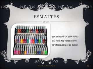 ESMALTES
Son para darle un toque «chik»
a tu estilo, hay varios colores
para todos los tipos de gustos!
Alarcon Sofia y Lahorca Micaela 16
 