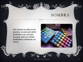 SOMBRA
Este producto se utiliza en los
parpados, se usan para darles
tonalidades y luz a los ojos.
Se puede variar con infinitas
posibilidades combinando sus
colores.
Alarcon Sofia y Lahorca Micaela 9
 