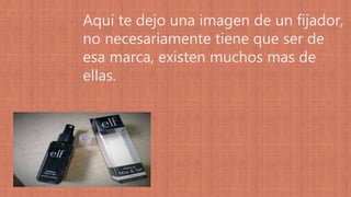 Aquí te dejo una imagen de un fijador,
no necesariamente tiene que ser de
esa marca, existen muchos mas de
ellas.
 