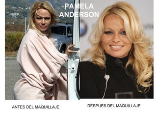ANTES DEL MAQUILLAJE DESPUES DEL MAQUILLAJE PAMELA ANDERSON 