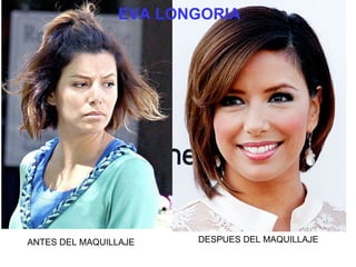 ANTES DEL MAQUILLAJE DESPUES DEL MAQUILLAJE EVA LONGORIA 