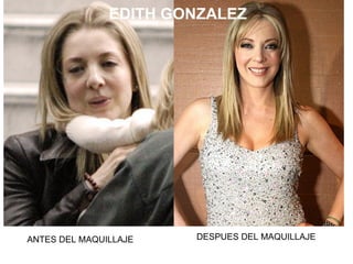 ANTES DEL MAQUILLAJE DESPUES DEL MAQUILLAJE EDITH GONZALEZ 