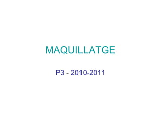 MAQUILLATGE P3   -  2010-2011 