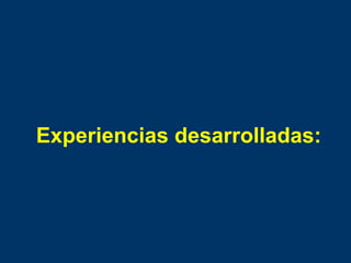 Experiencias desarrolladas: 