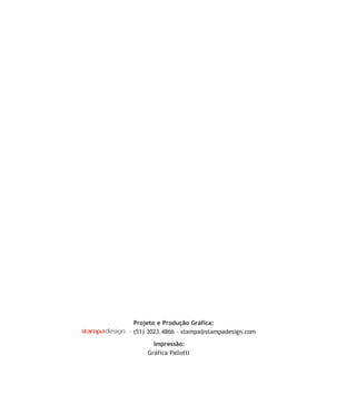 Projeto e Produção Gráfica:
– (51) 3023.4866 – stampa@stampadesign.com
Impressão:
Gráfica Pallotti

 