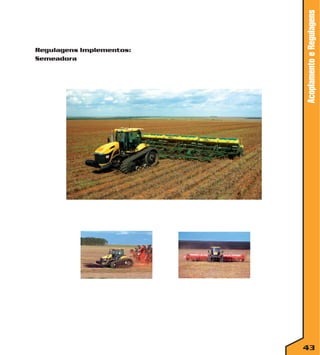 Acoplamento e Regulagens

Regulagens Implementos:
Semeadora

43

 