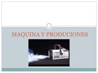 MAQUINA Y PRODUCIONES
 