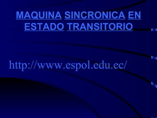 MAQUINA   SINCRONICA   EN   ESTADO   TRANSITORIO http://www.espol.edu.ec/ 