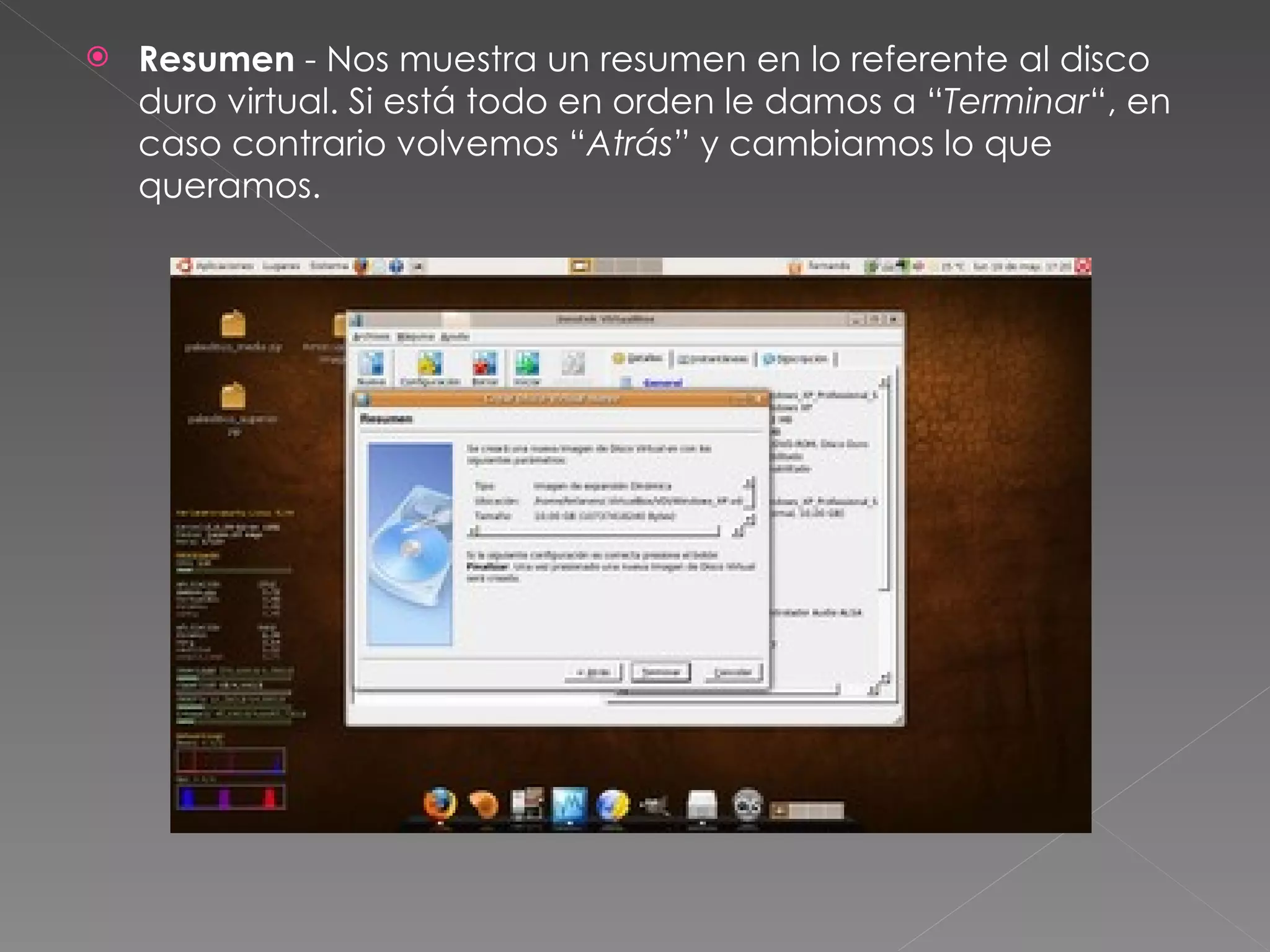 Resumen  - Nos muestra un resumen en lo referente al disco duro virtual. Si está todo en orden le damos a “ Terminar “, en caso contrario volvemos “ Atrás ” y cambiamos lo que queramos. 