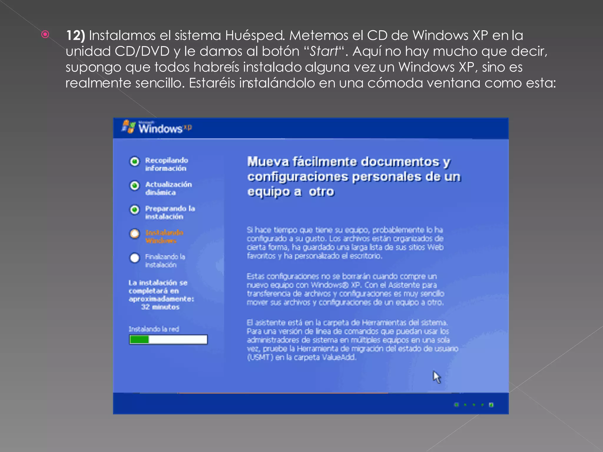 12)  Instalamos el sistema Huésped. Metemos el CD de Windows XP en la unidad CD/DVD y le damos al botón “ Start “. Aquí no hay mucho que decir, supongo que todos habreís instalado alguna vez un Windows XP, sino es realmente sencillo. Estaréis instalándolo en una cómoda ventana como esta: 