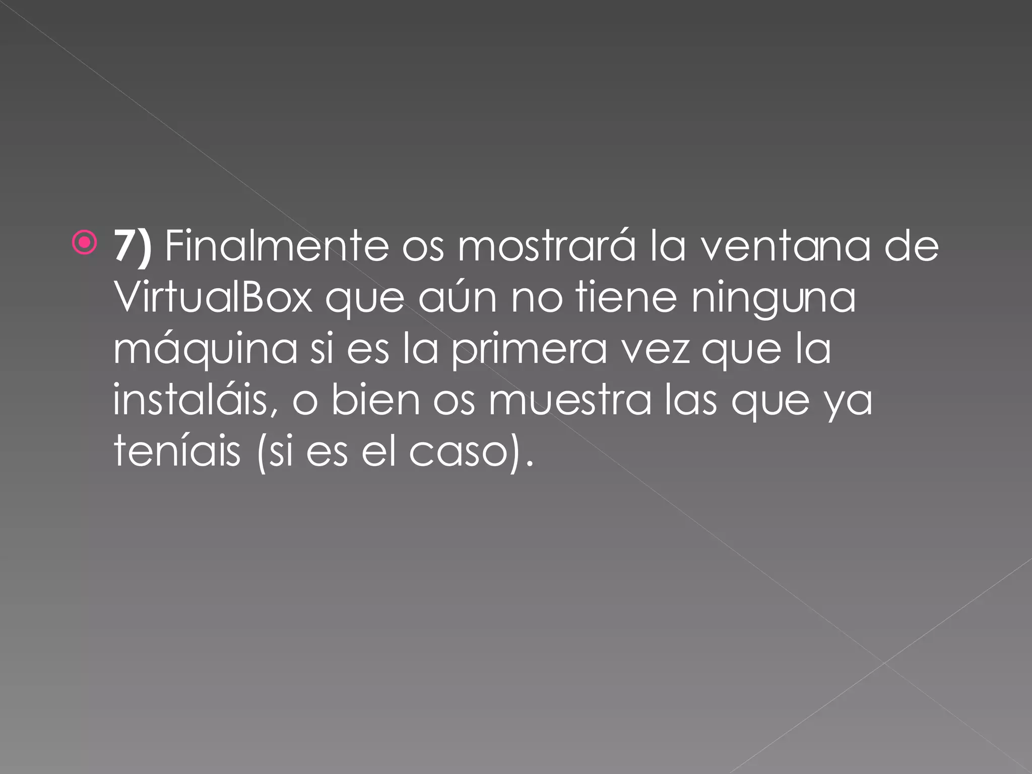 7)  Finalmente os mostrará la ventana de VirtualBox que aún no tiene ninguna máquina si es la primera vez que la instaláis, o bien os muestra las que ya teníais (si es el caso). 