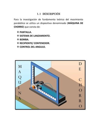 1.1 Descripción
Para la investigación de fundamento teórico del movimiento
parabólico se utiliza un dispositivo denominado...