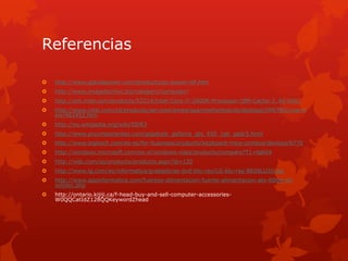 Referenciashttp://www.glacialpower.com/products/pc-power-AP.htmhttp://www.imagetechinc.biz/category/computer/http://ark.intel.com/products/52214/Intel-Core-i7-2600K-Processor-(8M-Cache-3_40-GHz)http://www.intel.com/cd/products/services/emea/spa/motherboards/desktop/DP67BG/overview/462452.htmhttp://es.wikipedia.org/wiki/DDR3http://www.pccomponentes.com/gigabyte_geforce_gts_450_1gb_gddr5.htmlhttp://www.logitech.com/es-es/for-business/products/keyboard-mice-combos/devices/6770http://windows.microsoft.com/es-xl/windows-vista/products/compare?T1=tab04http://wdc.com/sp/products/products.aspx?id=120http://www.lg.com/es/informatica/grabadoras-dvd-blu-ray/LG-blu-ray-BE08LU20.jsphttp://www.appinformatica.com/fuentes-alimentacion-fuente-alimentacion-atx-600w-sli-solytec.phphttp://ontario.kijiji.ca/f-head-buy-and-sell-computer-accessories-W0QQCatIdZ128QQKeywordZhead