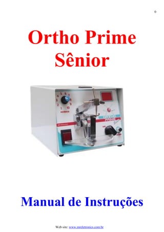 0




 Ortho Prime
   Sênior




Manual de Instruções
     Web site: www.mreletronics.com.br
 