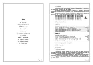 Página 01 Página 02 
ÍNDICE 
01. Introdução 
02. Especificações Gerais 
PARTE I - Operação 
03. Instalação 
04. Controles 
05. Precauções de Segurança 
06. Operação 
PARTE II - Manutenção 
07. Inspeção e Limpeza 
08. Guia para Conserto 
09. Lista de Peças 
01. Introdução 
Este manual contém as informações necessárias para operação e manutenção 
do transformador monofásico NM 250 TURBO. 
Os melhores resultados serão obtidos SOMENTE se o pessoal de operação e 
manutenção deste equipamento tiver acesso a este manual e ficar familiarizado com o 
mesmo. 
Na cobertura da máquina encontra-se uma placa de identificação. Ao pedir peças 
de reposição cite: o modelo, a quantidade, o código e a descrição da peça. 
Modelo PS48280.000.4807 - NM 250 TURBO - 60 HZ (127/220 V); 
Modelo PS49978.000.4807 - NM 250 TURBO - 60 HZ (220/440 V); 
Modelo PS49620.000.4807 - NM 250 TURBO - 50 HZ (220 V); 
Modelo PS49621.000.4807 - NM 250 TURBO - 50 HZ (380 V); 
Modelo PS50650.000.4807 - NM 250 TURBO - 60 HZ (380 V); 
02. Especificações Gerais 
Para 50 Hz 
Tensão de circuito aberto (V).............................................................................51 
Faixa de regulagem da corrente de soldagem (A)....................................60 à 250 
Corrente nominal com 20% do fator de trabalho (A)......................................180 
Potência absorvida da rede com ciclo de trabalho à 100% (kVA).....................6,91 
Potência absorvida da rede com ciclo de trabalho à 20% (kVA).......................8,69 
Fator de potência à 20%...............................................................................0,62 
Para 60 Hz 
Tensão de circuito aberto (V).............................................................................42 
Faixa de regulagem da corrente de soldagem (A)....................................70 à 250 
Corrente nominal com 20% do fator de trabalho (A)..........................................180 
Potência absorvida da rede com ciclo de trabalho à 100% (kVA).....................5,39 
Potência absorvida da rede com ciclo de trabalho à 20% (kVA).......................6,5 
Fator de potência à 20%...............................................................................0,58 
As dimensões gerais estão na página 14. 
PARTE I – Operação 
03. Instalação 
3.1 Local de instalação 
O equipamento deve ser instalado em local que esteja livre de pó, atmosferas 
corrosivas e excesso de umidade, bem como numa superfície compatível com o peso de 
equipamento e nunca deixar que o equipamento funcione debaixo de chuva. 
O pó acumulado no núcleo móvel, bobinas etc.., dentro da máquina podem causar 
aquecimento excessivo dos componentes diminuindo a eficiência e vida útil da máquina. 
A máquina já vem ligada na voltagem da rede de acordo com o pedido e marcado 
no painel traseiro. 
R.01 
 