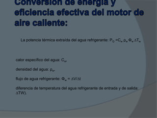 La potencia térmica extraída del agua refrigerante: PQ =Cw ρw Φw ∆Tw

calor específico del agua: Cw,
densidad del agua: ρw,

flujo de agua refrigerante: Φw = ∆V/∆t
diferencia de temperatura del agua refrigerante de entrada y de salida:
∆TW).

 