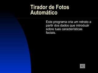 Tirador de Fotos Automático Este programa cria um retrato a partir dos dados que introduzir sobre tuas características faciais. 