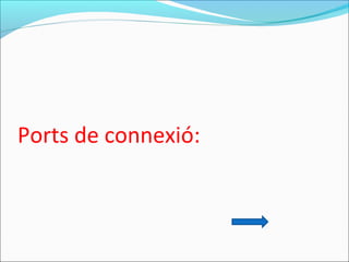 Ports de connexió:
 