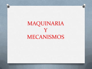MAQUINARIA
    Y
MECANISMOS
 