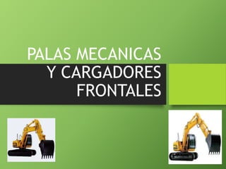 PALAS MECANICAS
Y CARGADORES
FRONTALES
 