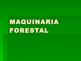 MAQUINARIA FORESTAL 
