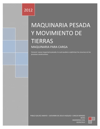 2012


   MAQUINARIA PESADA
   Y MOVIMIENTO DE
   TIERRAS
   MAQUINARIA PARA CARGA
   Conocer nueva maquinaria pesada, la ...