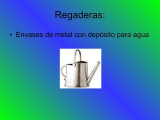 Regaderas: Envases de metal con depósito para agua 