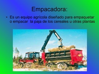 Empacadora: Es un equipo agrícola diseñado para empaquetar o empacar  la paja de los cereales u otras plantas 