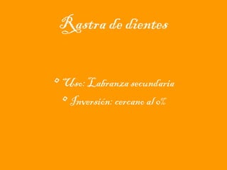 Rastra de dientes
• Uso: Labranza secundaria
• Inversión: cercano al 0%

 
