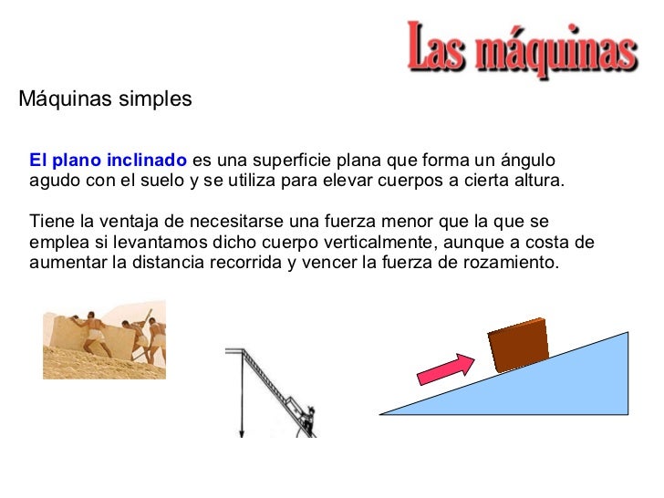 MÃ¡quinas simples El plano inclinado   es una superficie plana que forma un Ã¡ngulo agudo con el suelo y se utiliza para ele...