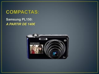 Samsung PL150:
A PARTIR DE 140€
 