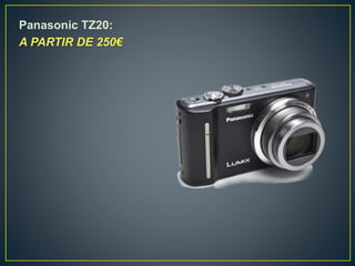 Panasonic TZ20:
A PARTIR DE 250€
 